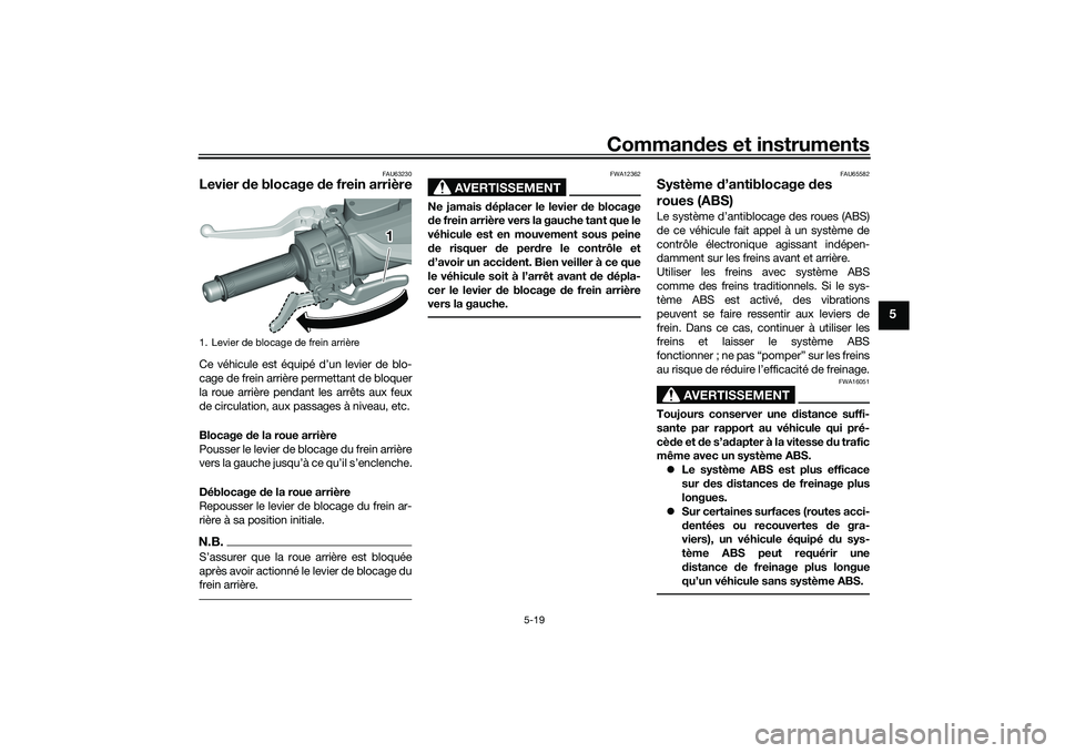 YAMAHA TMAX 2020 Notices Demploi (in French) Commandes et instruments
5-19
5
FAU63230
Levier de blocage de frein arrièreCe véhicule est équipé d’un levier de blo-
cage de frein arrière permettant de bloquer
la roue arrière pendant les YAMAHA TMAX 2020 Notices Demploi (in French) Commandes et instruments
5-19
5
FAU63230
Levier de blocage de frein arrièreCe véhicule est équipé d’un levier de blo-
cage de frein arrière permettant de bloquer
la roue arrière pendant les