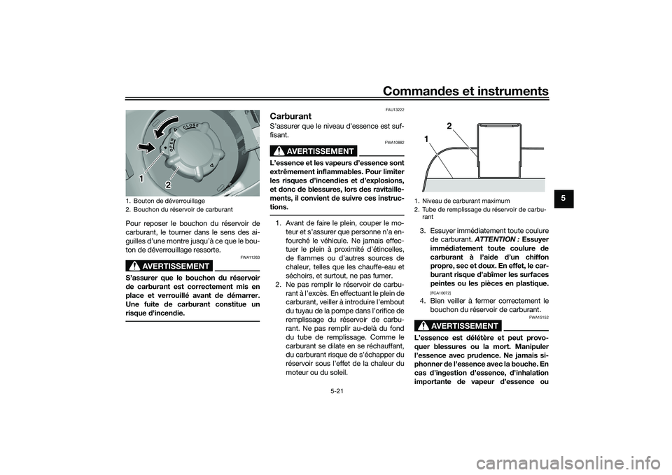 YAMAHA TMAX 2020 Notices Demploi (in French) Commandes et instruments
5-21
5
Pour reposer le bouchon du réservoir de
carburant, le tourner dans le sens des ai-
guilles d’une montre jusqu’à ce que le bou-
ton de déverrouillage ressorte.
AV YAMAHA TMAX 2020 Notices Demploi (in French) Commandes et instruments
5-21
5
Pour reposer le bouchon du réservoir de
carburant, le tourner dans le sens des ai-
guilles d’une montre jusqu’à ce que le bou-
ton de déverrouillage ressorte.
AV