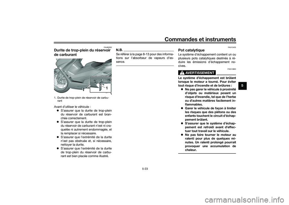 YAMAHA TMAX 2020 Notices Demploi (in French) Commandes et instruments
5-23
5
FAU80200
Durite de trop-plein du réservoir
d e carburantAvant d’utiliser le véhicule :
S’assurer que la durite de trop-plein
du réservoir de carburant est YAMAHA TMAX 2020 Notices Demploi (in French) Commandes et instruments
5-23
5
FAU80200
Durite de trop-plein du réservoir
d e carburantAvant d’utiliser le véhicule :
S’assurer que la durite de trop-plein
du réservoir de carburant est