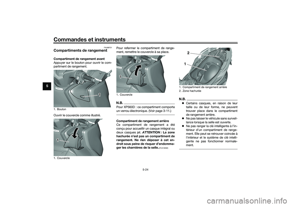 YAMAHA TMAX 2020 Notices Demploi (in French) Commandes et instruments
5-24
5
FAU88751
Compartiments de rangementCompartiment de rangement avant
Appuyer sur le bouton pour ouvrir le com-
partiment de rangement.
Ouvrir le couvercle comme illustr YAMAHA TMAX 2020 Notices Demploi (in French) Commandes et instruments
5-24
5
FAU88751
Compartiments de rangementCompartiment de rangement avant
Appuyer sur le bouton pour ouvrir le com-
partiment de rangement.
Ouvrir le couvercle comme illustr