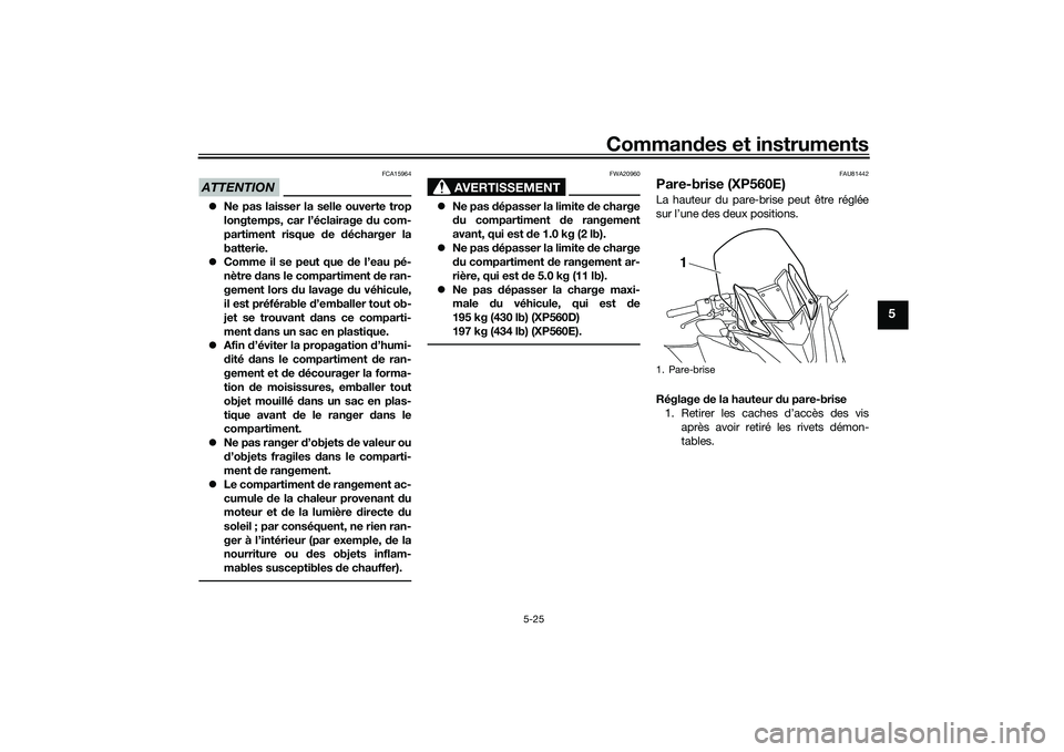 YAMAHA TMAX 2020 Notices Demploi (in French) Commandes et instruments
5-25
5
ATTENTION
FCA15964
Ne pas laisser la selle ouverte trop
longtemps, car l’éclairage du com-
partiment risque de décharger la
batterie.
Comme il se peut qu YAMAHA TMAX 2020 Notices Demploi (in French) Commandes et instruments
5-25
5
ATTENTION
FCA15964
Ne pas laisser la selle ouverte trop
longtemps, car l’éclairage du com-
partiment risque de décharger la
batterie.
Comme il se peut qu