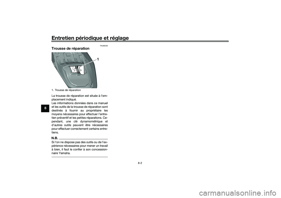 YAMAHA TMAX 2020 Notices Demploi (in French) Entretien périodique et réglage
8-2
8
FAU85230
Trousse de réparationLa trousse de réparation est située à l’em-
placement indiqué.
Les informations données dans ce manuel
et les outils de l YAMAHA TMAX 2020 Notices Demploi (in French) Entretien périodique et réglage
8-2
8
FAU85230
Trousse de réparationLa trousse de réparation est située à l’em-
placement indiqué.
Les informations données dans ce manuel
et les outils de l