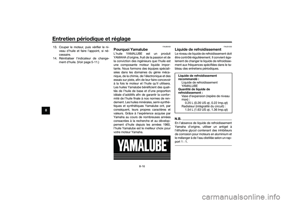 YAMAHA TMAX 2020 Notices Demploi (in French) Entretien périodique et réglage
8-16
8
13. Couper le moteur, puis vérifier le ni-
veau d’huile et faire l’appoint, si né-
cessaire.
14. Réinitialiser l’indicateur de change- ment d’huile. YAMAHA TMAX 2020 Notices Demploi (in French) Entretien périodique et réglage
8-16
8
13. Couper le moteur, puis vérifier le ni-
veau d’huile et faire l’appoint, si né-
cessaire.
14. Réinitialiser l’indicateur de change- ment d’huile.