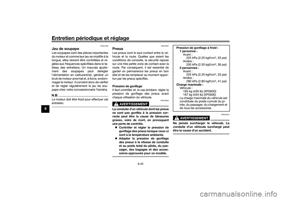 YAMAHA TMAX 2020 Notices Demploi (in French) Entretien périodique et réglage
8-20
8
FAU21403
Jeu de soupapeLes soupapes sont des pièces importantes
du moteur et comme leur jeu se modifie à la
longue, elles doivent être contrôlées et ré- YAMAHA TMAX 2020 Notices Demploi (in French) Entretien périodique et réglage
8-20
8
FAU21403
Jeu de soupapeLes soupapes sont des pièces importantes
du moteur et comme leur jeu se modifie à la
longue, elles doivent être contrôlées et ré-