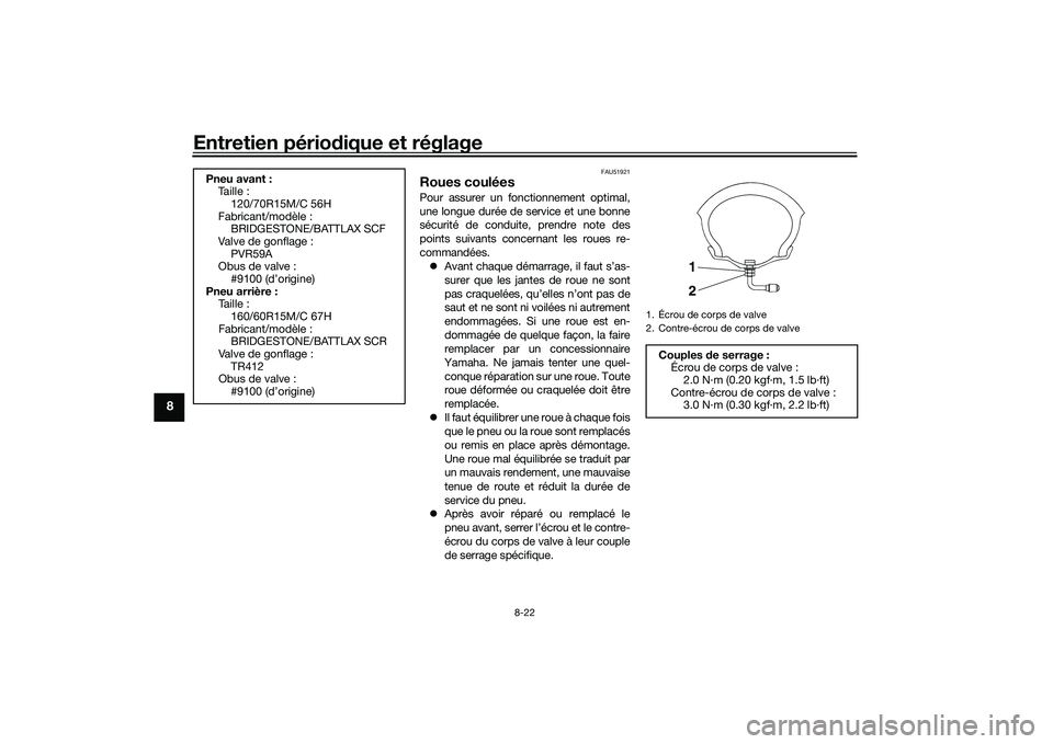 YAMAHA TMAX 2020  Notices Demploi (in French) Entretien périodique et réglage
8-22
8
FAU51921
Roues couléesPour assurer un fonctionnement optimal,
une longue durée de service et une bonne
sécurité de conduite, prendre note des
points suivan