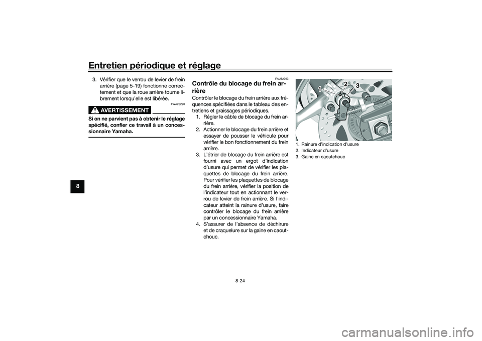 YAMAHA TMAX 2020 Notices Demploi (in French) Entretien périodique et réglage
8-24
8
3. Vérifier que le verrou de levier de frein
arrière (page 5-19) fonctionne correc-
tement et que la roue arrière tourne li-
brement lorsqu’elle est libé YAMAHA TMAX 2020 Notices Demploi (in French) Entretien périodique et réglage
8-24
8
3. Vérifier que le verrou de levier de frein
arrière (page 5-19) fonctionne correc-
tement et que la roue arrière tourne li-
brement lorsqu’elle est libé