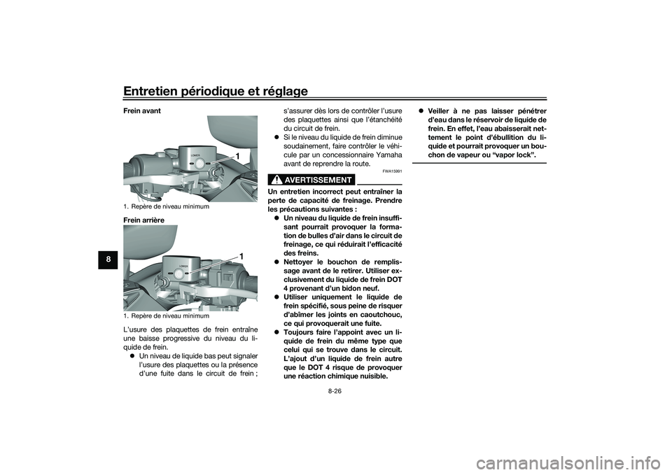 YAMAHA TMAX 2020 Notices Demploi (in French) Entretien périodique et réglage
8-26
8
Frein avant
Frein arrière
L’usure des plaquettes de frein entraîne
une baisse progressive du niveau du li-
quide de frein.
Un niveau de liquide bas peu YAMAHA TMAX 2020 Notices Demploi (in French) Entretien périodique et réglage
8-26
8
Frein avant
Frein arrière
L’usure des plaquettes de frein entraîne
une baisse progressive du niveau du li-
quide de frein.
Un niveau de liquide bas peu