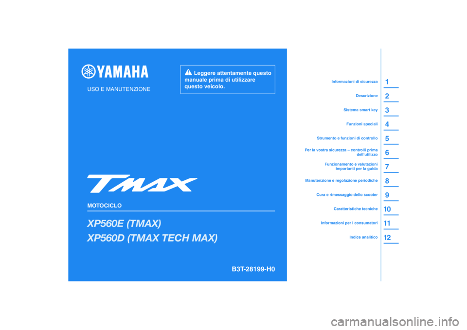 YAMAHA TMAX 2020  Manuale duso (in Italian) DIC183
XP560E (TMAX)
XP560D (TMAX TECH MAX)
1
2
3
4
5
6
7
8
9
10
11
12
USO E MANUTENZIONE
MOTOCICLO
  Leggere attentamente questo 
manuale prima di utilizzare 
questo veicolo.
Informazioni per I consu