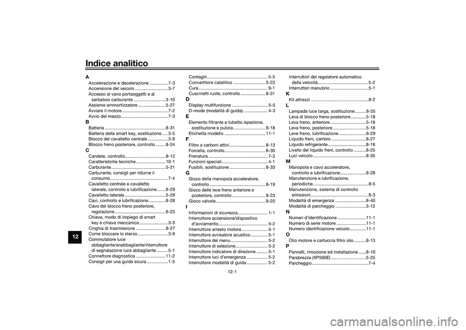 YAMAHA TMAX 2020  Manuale duso (in Italian) 12-1
12
Indice analiticoAAccelerazione e decelerazione ............... 7-3
Accensione del veicolo ........................... 3-7
Accesso al vano portaoggetti e al 
serbatoio carburante ..............