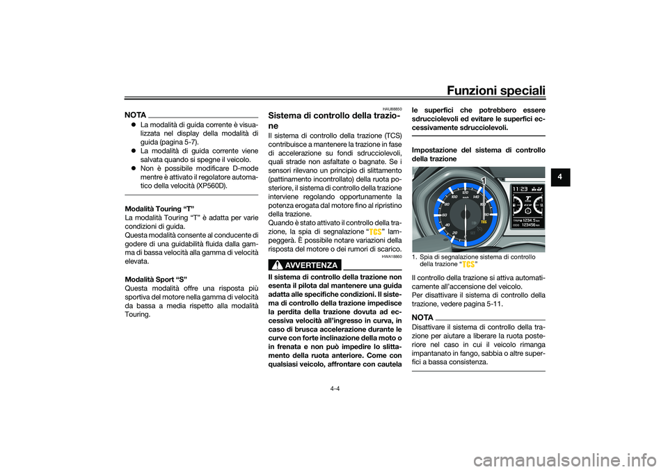 YAMAHA TMAX 2020  Manuale duso (in Italian) Funzioni speciali
4-4
4
NOTALa modalità di guida corrente è visua-
lizzata nel display della modalità di
guida (pagina 5-7).
 La modalità di guida corrente viene
salvata quando si spegne il 