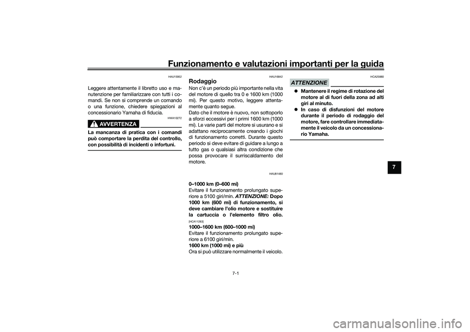 YAMAHA TMAX 2020  Manuale duso (in Italian) Funzionamento e valutazioni importanti per la gui da
7-1
7
HAU15952
Leggere attentamente il libretto uso e ma-
nutenzione per familiarizzare con tutti i co-
mandi. Se non si comprende un comando
o una