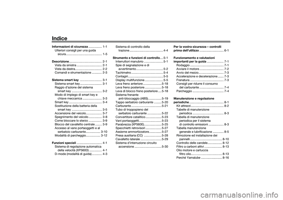YAMAHA TMAX 2020  Manuale duso (in Italian) IndiceInformazioni  di sicurezza ................ 1-1
Ulteriori consigli per una guida  sicura........................................... 1-5
Descrizione ....................................... 2-1
Vi