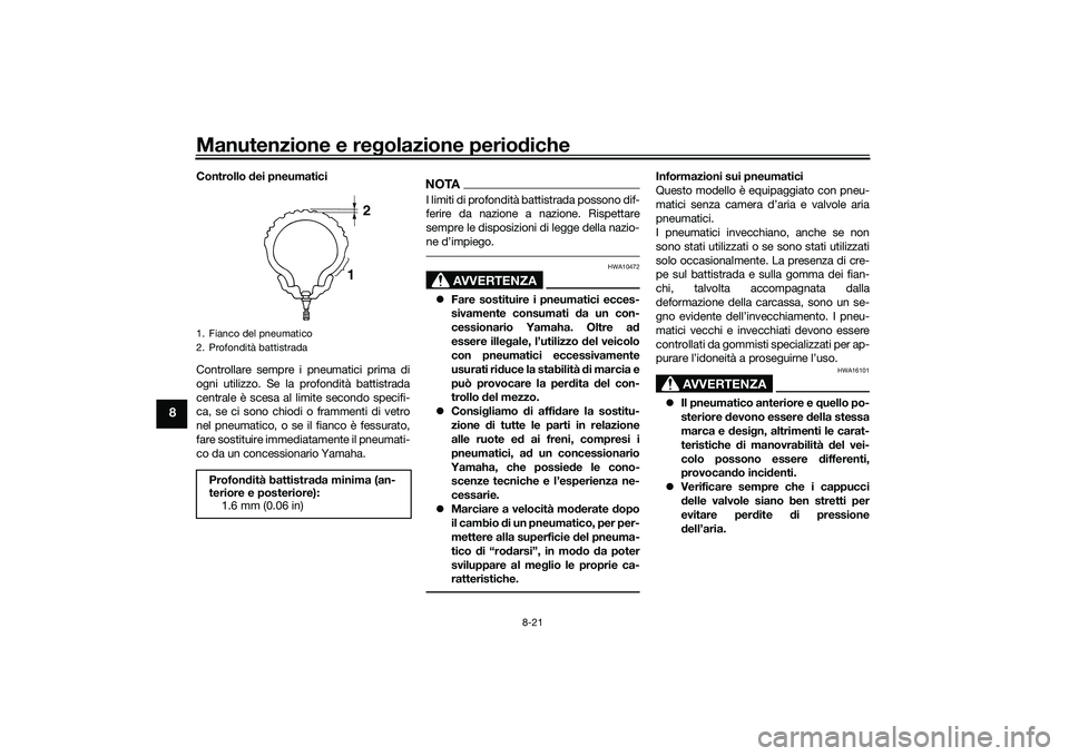 YAMAHA TMAX 2020 Manuale duso (in Italian) Manutenzione e regolazione perio diche
8-21
8
Controllo dei pneumatici
Controllare sempre i pneumatici prima di
ogni utilizzo. Se la profondità battistrada
centrale è scesa al limite secondo specif YAMAHA TMAX 2020 Manuale duso (in Italian) Manutenzione e regolazione perio diche
8-21
8
Controllo dei pneumatici
Controllare sempre i pneumatici prima di
ogni utilizzo. Se la profondità battistrada
centrale è scesa al limite secondo specif