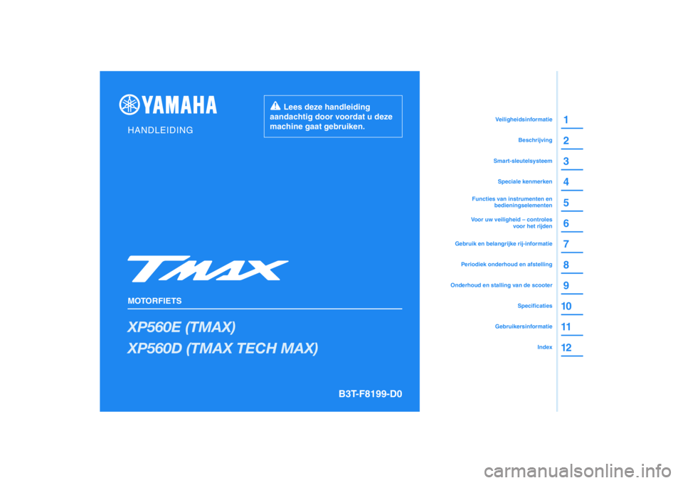 YAMAHA TMAX 2020  Instructieboekje (in Dutch) DIC183
XP560E (TMAX)
XP560D (TMAX TECH MAX)
1
2
3
4
5
6
7
8
9
10
11
12
HANDLEIDING
MOTORFIETS
  Lees deze handleiding 
aandachtig door voordat u deze 
machine gaat gebruiken.
GebruikersinformatieIndex