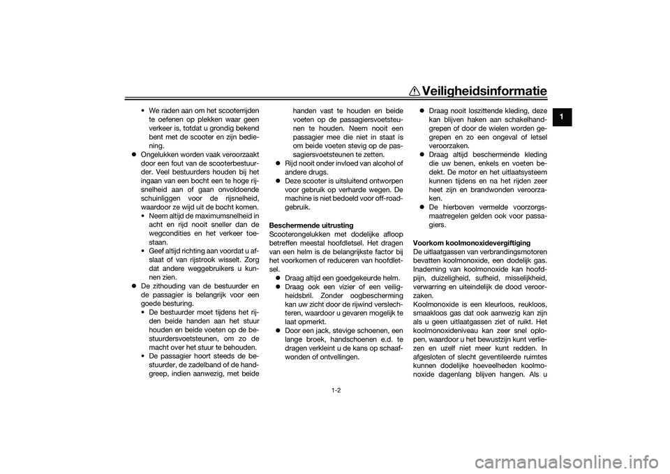 YAMAHA TMAX 2020  Instructieboekje (in Dutch) Veilighei dsinformatie
1-2
1
• We raden aan om het scooterrijden
te oefenen op plekken waar geen
verkeer is, totdat u grondig bekend
bent met de scooter en zijn bedie-
ning.
 Ongelukken worden va