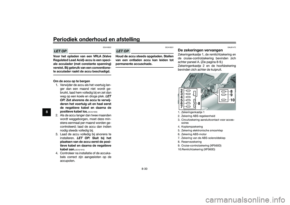YAMAHA TMAX 2020 Instructieboekje (in Dutch) Periodiek on derhou d en afstelling
8-30
8
LET OP
DCA16522
Voor het opla den van een VRLA (Valve
Re gulate d Lea d Aci d)-accu is een speci-
ale acculad er (met constante spannin g)
vereist. Bij geb YAMAHA TMAX 2020 Instructieboekje (in Dutch) Periodiek on derhou d en afstelling
8-30
8
LET OP
DCA16522
Voor het opla den van een VRLA (Valve
Re gulate d Lea d Aci d)-accu is een speci-
ale acculad er (met constante spannin g)
vereist. Bij geb