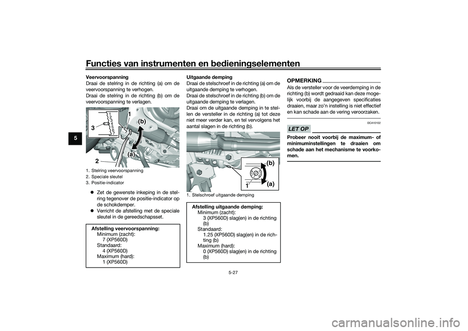 YAMAHA TMAX 2020  Instructieboekje (in Dutch) Functies van instrumenten en bed ienin gselementen
5-27
5
Veervoorspannin g
Draai de stelring in de richting (a) om de
veervoorspanning te verhogen.
Draai de stelring in de richting (b) om de
veervoor