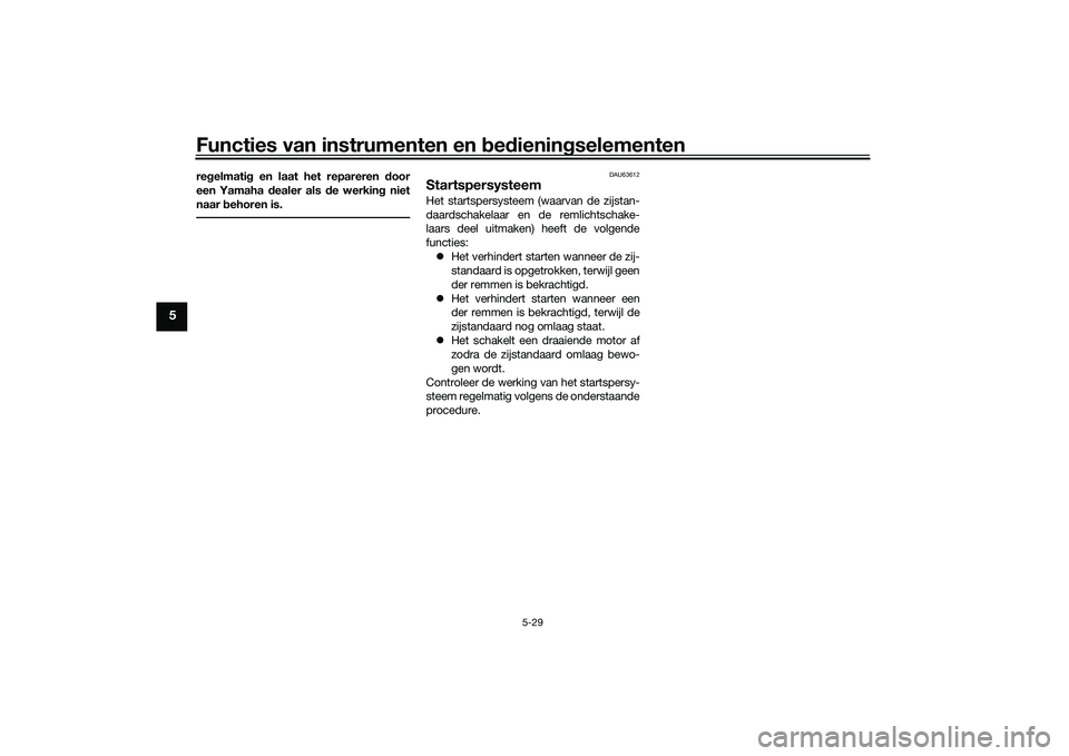 YAMAHA TMAX 2020  Instructieboekje (in Dutch) Functies van instrumenten en bed ienin gselementen
5-29
5
re gelmati g en laat het repareren  door
een Yamaha  dealer als  de werkin g niet
naar  behoren is.
DAU63612
StartspersysteemHet startspersyst