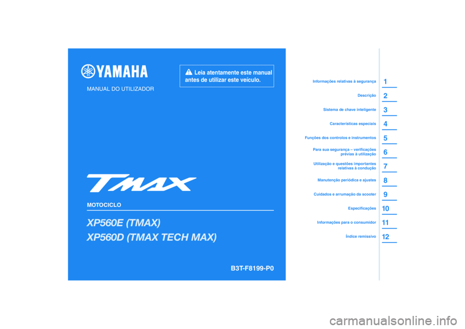 YAMAHA TMAX 2020  Manual de utilização (in Portuguese) DIC183
XP560E (TMAX)
XP560D (TMAX TECH MAX)
1
2
3
4
5
6
7
8
9
10
11
12
MANUAL DO UTILIZADOR
MOTOCICLO
  Leia atentamente este manual 
antes de utilizar este veículo.
Informações para o consumidorÍ