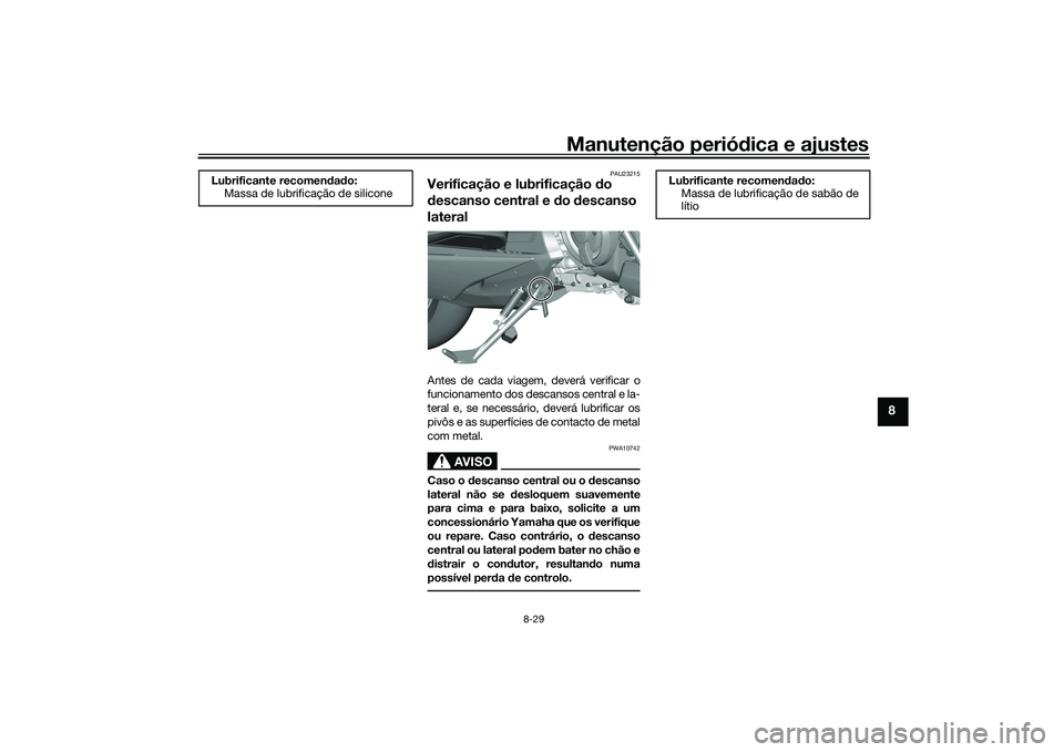 YAMAHA TMAX 2020 Manual de utilização (in Portuguese) Manutenção periódica e ajustes
8-29
8
PAU23215
Verificação e lubrificação do
d escanso central e d o descanso
lateralAntes de cada viagem, deverá verificar o
funcionamento dos descansos cen YAMAHA TMAX 2020 Manual de utilização (in Portuguese) Manutenção periódica e ajustes
8-29
8
PAU23215
Verificação e lubrificação do
d escanso central e d o descanso
lateralAntes de cada viagem, deverá verificar o
funcionamento dos descansos cen