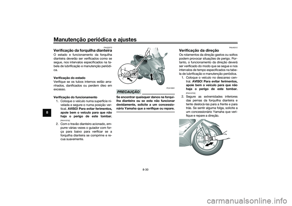 YAMAHA TMAX 2020 Manual de utilização (in Portuguese) Manutenção periódica e ajustes
8-30
8
PAU23273
Verificação da forquilha dianteiraO estado e funcionamento da forquilha
dianteira deverão ser verificados como se
segue, nos intervalos especific YAMAHA TMAX 2020 Manual de utilização (in Portuguese) Manutenção periódica e ajustes
8-30
8
PAU23273
Verificação da forquilha dianteiraO estado e funcionamento da forquilha
dianteira deverão ser verificados como se
segue, nos intervalos especific