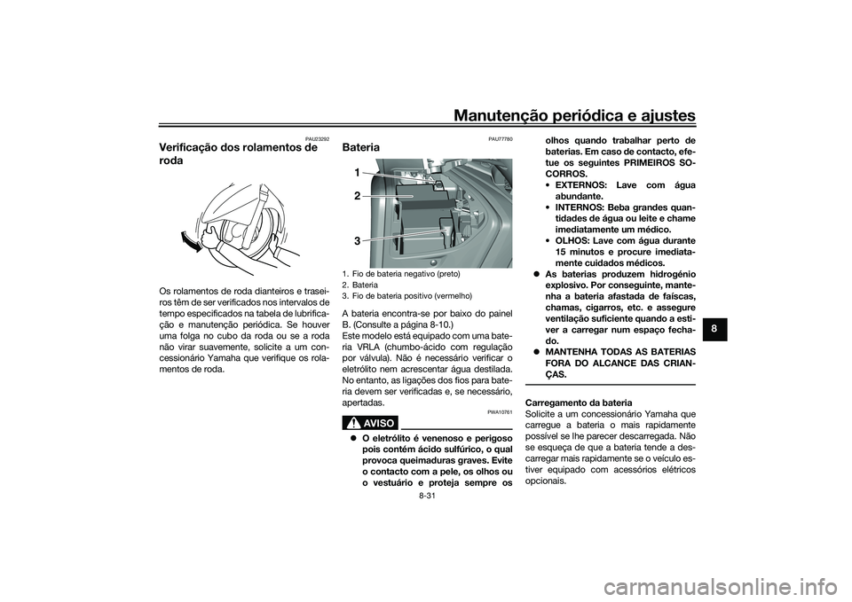 YAMAHA TMAX 2020 Manual de utilização (in Portuguese) Manutenção periódica e ajustes
8-31
8
PAU23292
Verificação dos rolamentos de
ro daOs rolamentos de roda dianteiros e trasei-
ros têm de ser verificados nos intervalos de
tempo especificados n YAMAHA TMAX 2020 Manual de utilização (in Portuguese) Manutenção periódica e ajustes
8-31
8
PAU23292
Verificação dos rolamentos de
ro daOs rolamentos de roda dianteiros e trasei-
ros têm de ser verificados nos intervalos de
tempo especificados n
