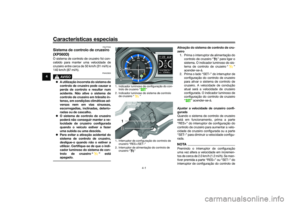 YAMAHA TMAX 2020 Manual de utilização (in Portuguese) Características especiais
4-1
4
PAU77264
Sistema de controlo de cruzeiro
(XP560D)O sistema de controlo de cruzeiro foi con-
cebido para manter uma velocidade de
cruzeiro entre cerca de 50 km/h (31 YAMAHA TMAX 2020 Manual de utilização (in Portuguese) Características especiais
4-1
4
PAU77264
Sistema de controlo de cruzeiro
(XP560D)O sistema de controlo de cruzeiro foi con-
cebido para manter uma velocidade de
cruzeiro entre cerca de 50 km/h (31