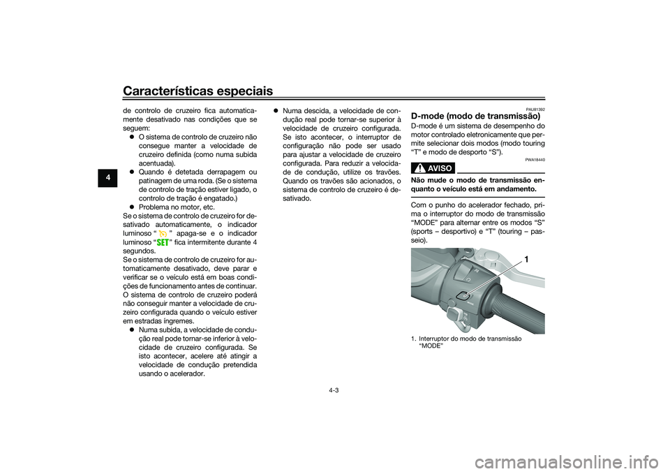 YAMAHA TMAX 2020 Manual de utilização (in Portuguese) Características especiais
4-3
4
de controlo de cruzeiro fica automatica-
mente desativado nas condições que se
seguem: O sistema de controlo de cruzeiro não
consegue manter a velocidade de
cruz YAMAHA TMAX 2020 Manual de utilização (in Portuguese) Características especiais
4-3
4
de controlo de cruzeiro fica automatica-
mente desativado nas condições que se
seguem: O sistema de controlo de cruzeiro não
consegue manter a velocidade de
cruz