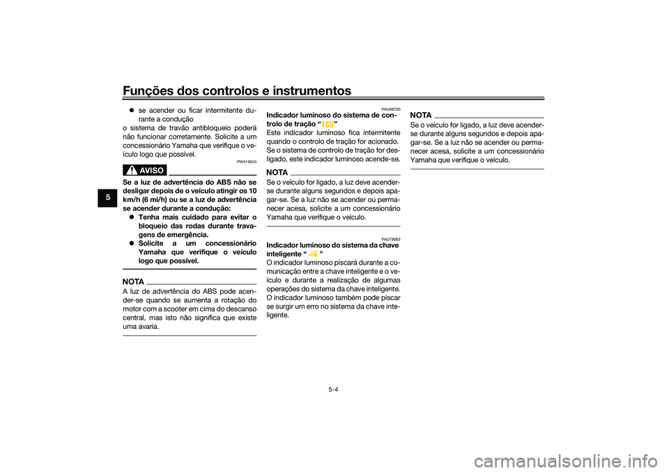 YAMAHA TMAX 2020 Manual de utilização (in Portuguese) Funções dos controlos e instrumentos
5-4
5
se acender ou ficar intermitente du-
rante a condução
o sistema de travão antibloqueio poderá
não funcionar corretamente. Solicite a um
concession YAMAHA TMAX 2020 Manual de utilização (in Portuguese) Funções dos controlos e instrumentos
5-4
5
se acender ou ficar intermitente du-
rante a condução
o sistema de travão antibloqueio poderá
não funcionar corretamente. Solicite a um
concession