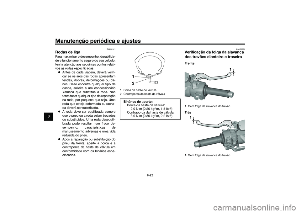 YAMAHA TMAX 2020  Manual de utilização (in Portuguese) Manutenção periódica e ajustes
8-22
8
PAU51921
Ro das  de ligaPara maximizar o de sempenho, durabilida-
de e funcionamento seguro do seu veículo,
tenha atenção aos seguintes pontos relati-
vos 