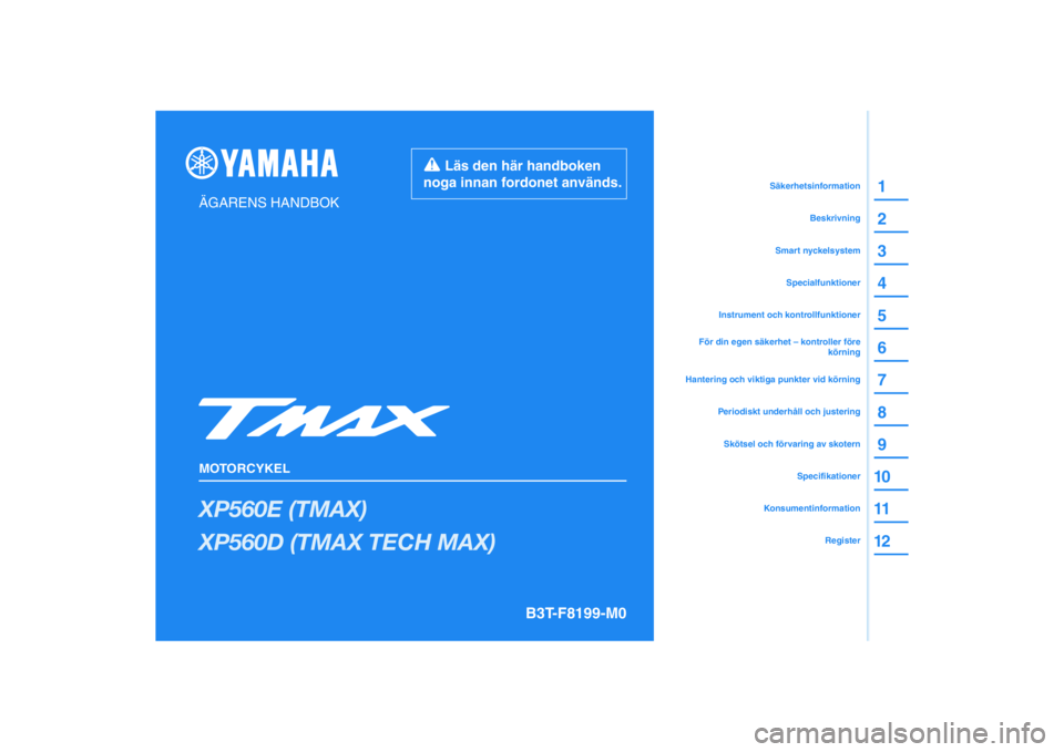 YAMAHA TMAX 2020  Bruksanvisningar (in Swedish) DIC183
XP560E (TMAX)
XP560D (TMAX TECH MAX)
1
2
3
4
5
6
7
8
9
10
11
12
ÄGARENS HANDBOK
MOTORCYKEL
  Läs den här handboken 
noga innan fordonet används.
KonsumentinformationRegister
Specifikationer