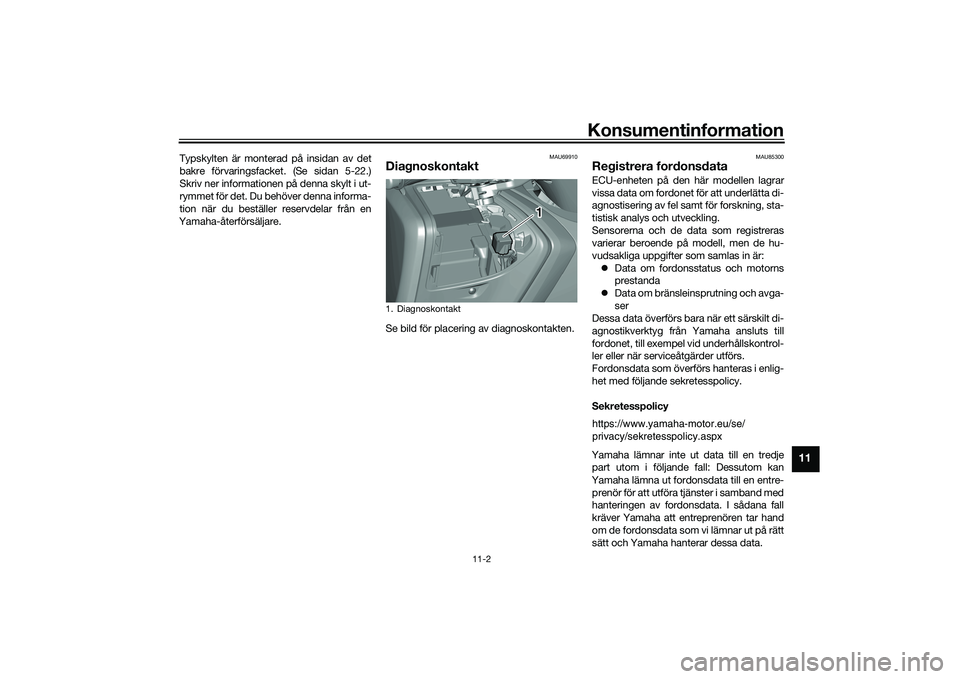 YAMAHA TMAX 2020  Bruksanvisningar (in Swedish) Konsumentinformation
11-2
11
Typskylten är monterad på insidan av det
bakre förvaringsfacket. (Se sidan 5-22.)
Skriv ner informationen på denna skylt i ut-
rymmet för det. Du behöver denna infor