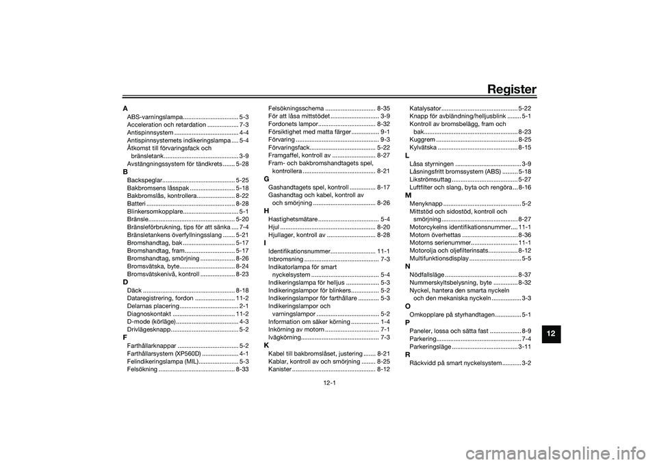 YAMAHA TMAX 2020  Bruksanvisningar (in Swedish) 12-1
12
Register
AABS-varningslampa................................ 5-3
Acceleration och retardation .................. 7-3
Antispinnsystem ..................................... 4-4
Antispinnsystemets