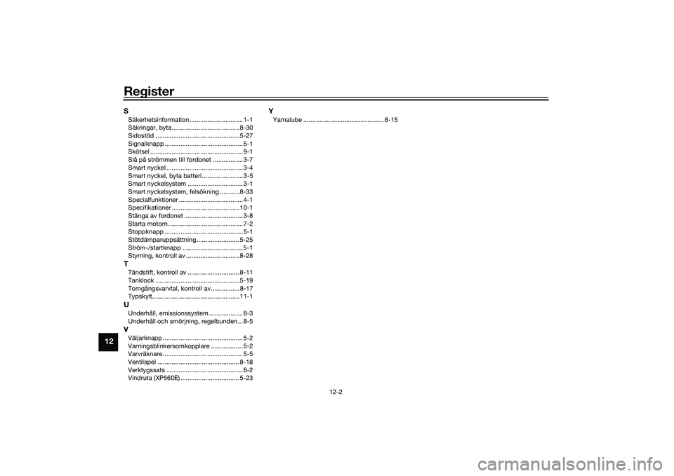 YAMAHA TMAX 2020  Bruksanvisningar (in Swedish) Register
12-2
12
SSäkerhetsinformation .............................. 1-1
Säkringar, byta...................................... 8-30
Sidostöd ............................................... 5-27
Si