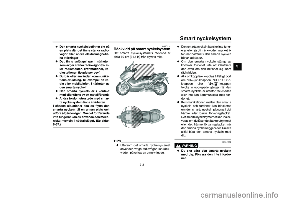 YAMAHA TMAX 2020 Bruksanvisningar (in Swedish) Smart nyckelsystem
3-2
3
Den smarta nyckeln befinner sig på
en plats där det finns starka radio-
vågor eller andra elektromagnetis-
ka störningar
Det finns anläggningar i närheten
som avg YAMAHA TMAX 2020 Bruksanvisningar (in Swedish) Smart nyckelsystem
3-2
3
Den smarta nyckeln befinner sig på
en plats där det finns starka radio-
vågor eller andra elektromagnetis-
ka störningar
Det finns anläggningar i närheten
som avg