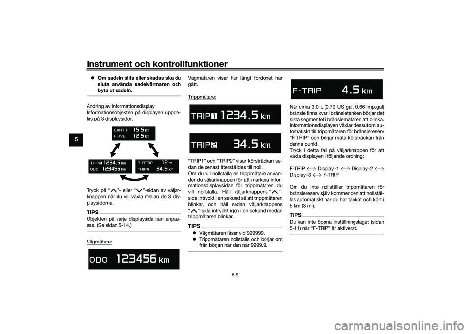 YAMAHA TMAX 2020 Bruksanvisningar (in Swedish) Instrument och kontrollfunktioner
5-9
5
Om sadeln slits eller skadas ska du
sluta använda sadelvärmaren och
byta ut sadeln.Ändring av informationsdisplayInformationsobjekten på displayen uppde- YAMAHA TMAX 2020 Bruksanvisningar (in Swedish) Instrument och kontrollfunktioner
5-9
5
Om sadeln slits eller skadas ska du
sluta använda sadelvärmaren och
byta ut sadeln.Ändring av informationsdisplayInformationsobjekten på displayen uppde-