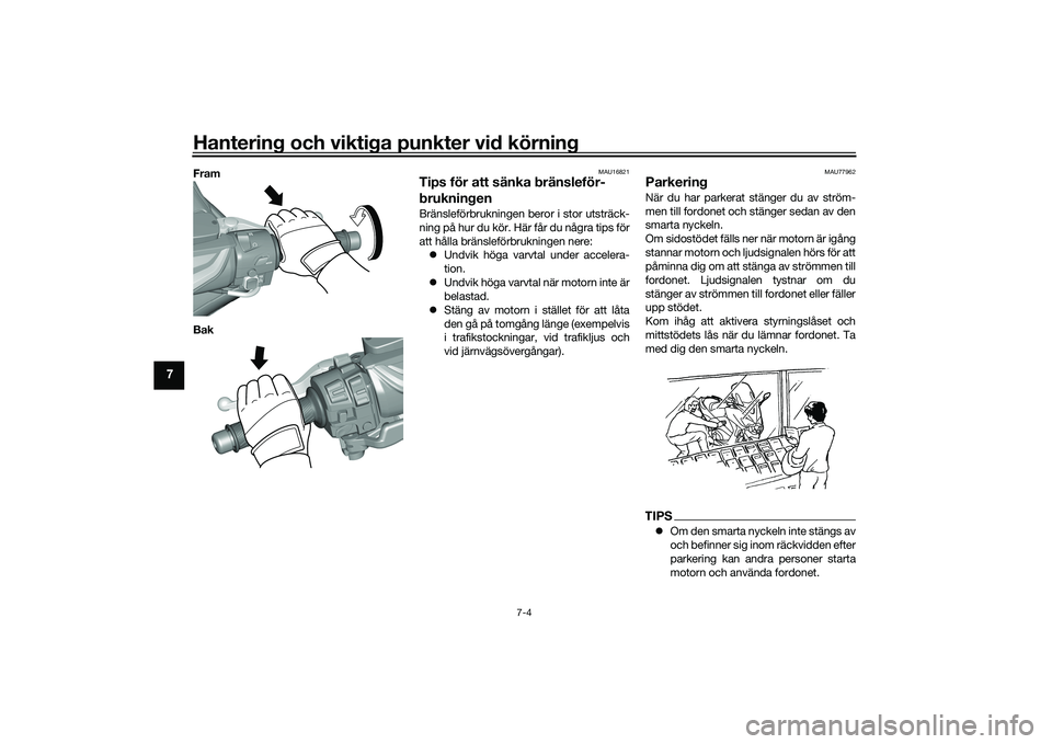 YAMAHA TMAX 2020 Bruksanvisningar (in Swedish) Hantering och viktiga punkter vid körning
7-4
7
Fram
Bak
MAU16821
Tips för att sänka bränsleför-
brukningenBränsleförbrukningen beror i stor utsträck-
ning på hur du kör. Här får du några YAMAHA TMAX 2020 Bruksanvisningar (in Swedish) Hantering och viktiga punkter vid körning
7-4
7
Fram
Bak
MAU16821
Tips för att sänka bränsleför-
brukningenBränsleförbrukningen beror i stor utsträck-
ning på hur du kör. Här får du några