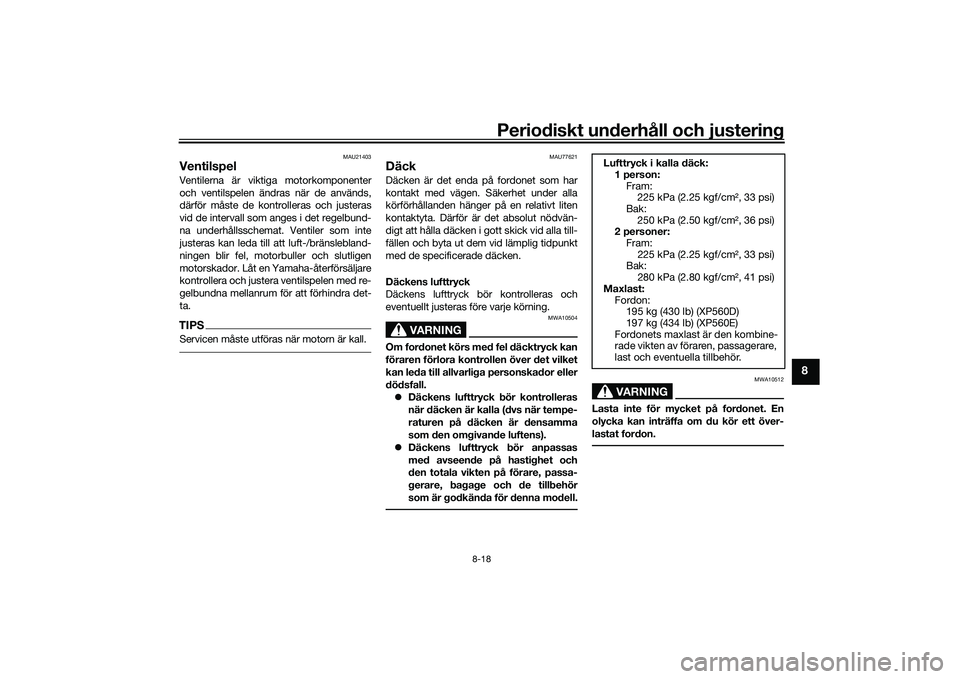 YAMAHA TMAX 2020 Bruksanvisningar (in Swedish) Periodiskt underhåll och justering
8-18
8
MAU21403
VentilspelVentilerna är viktiga motorkomponenter
och ventilspelen ändras när de används,
därför måste de kontrolleras och justeras
vid de int YAMAHA TMAX 2020 Bruksanvisningar (in Swedish) Periodiskt underhåll och justering
8-18
8
MAU21403
VentilspelVentilerna är viktiga motorkomponenter
och ventilspelen ändras när de används,
därför måste de kontrolleras och justeras
vid de int