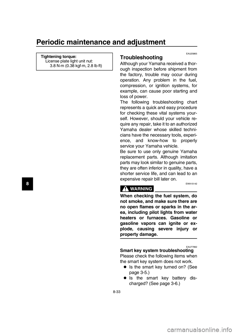 YAMAHA TMAX 2019  Owners Manual Periodic maintenance and adjustment
8-33
1
2
3
4
5
6
7
8
9
10
11
12
13
14
EAU25865
Troubleshooting
Although your Yamaha received a thor-
ough inspection before shipment from
the factory, trouble may o