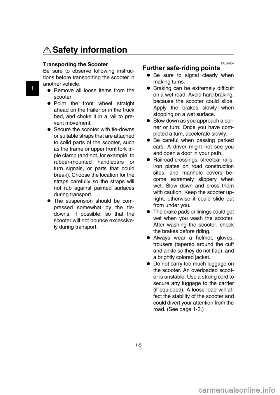 YAMAHA TMAX 2019 User Guide Safety information
1-5
1
2
3
4
5
6
7
8
9
10
11
12
13
14 Transporting the Scooter
Be sure to observe following instruc-
tions before transporting the scooter in
another vehicle.Remove all loose item