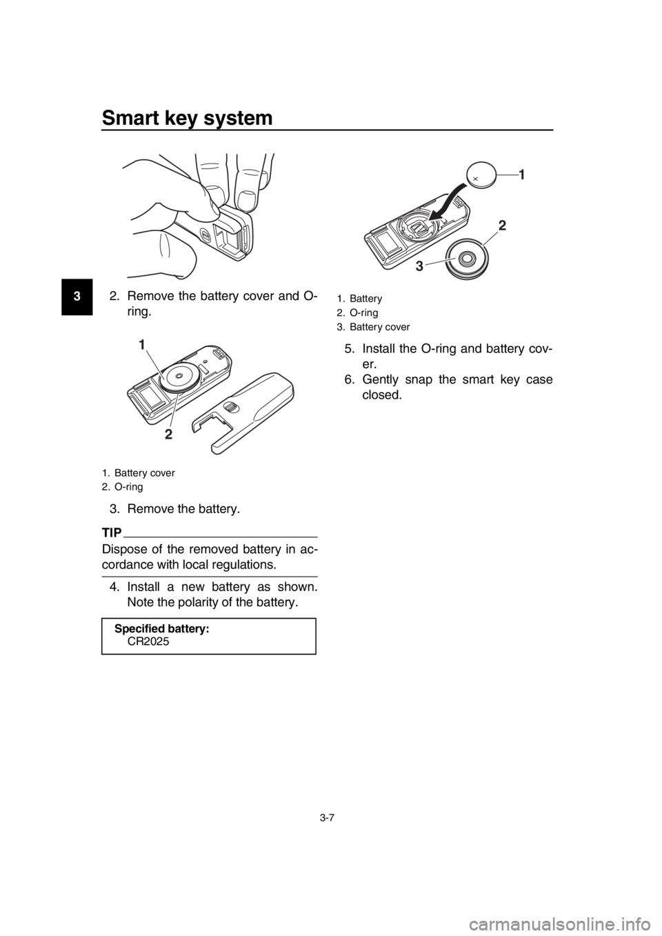 YAMAHA TMAX 2019 Owners Manual Smart key system
3-7
1
2
3
4
5
6
7
8
9
10
11
12
13
14 2. Remove the battery cover and O-
ring.
3. Remove the battery.
TIP
Dispose of the removed battery in ac-
cordance with local regulations. 4. Inst