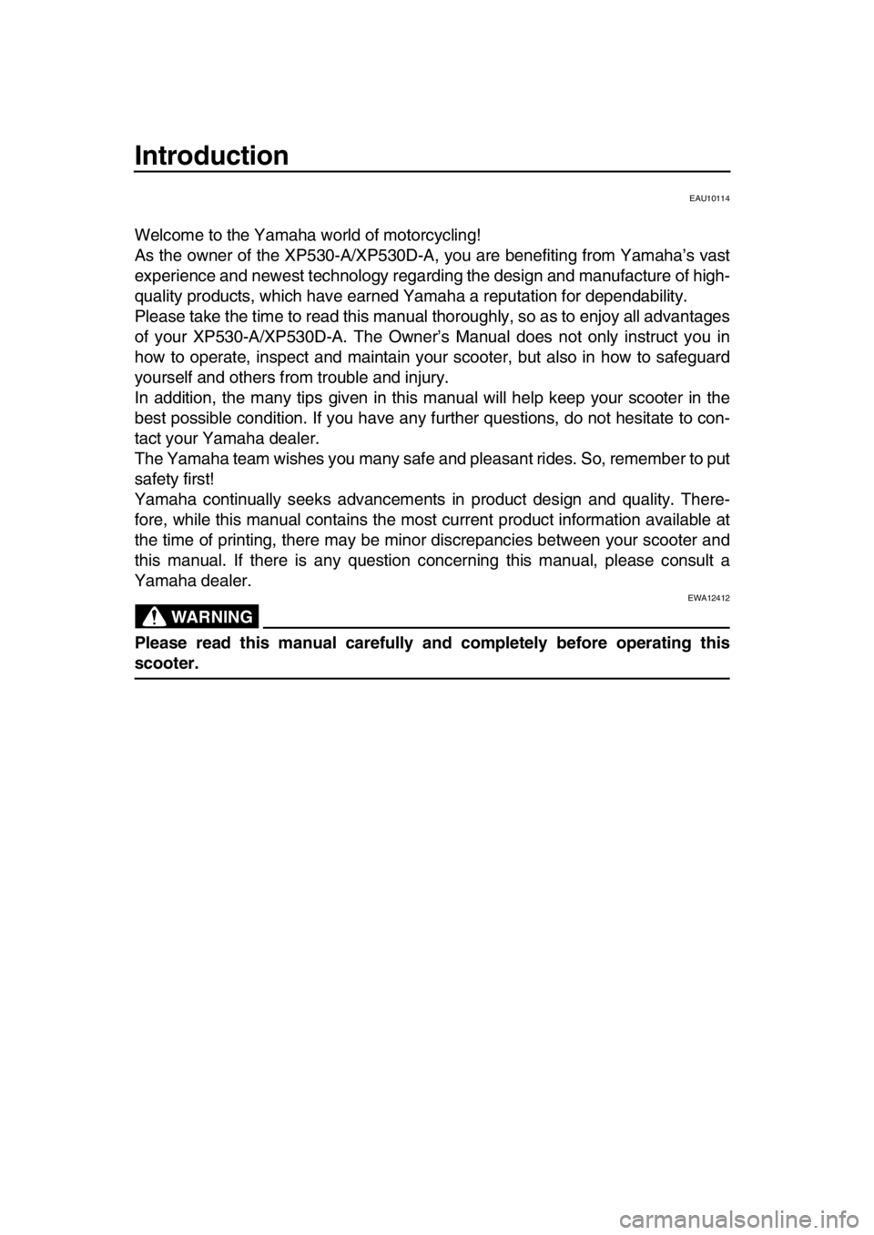 YAMAHA TMAX 2019 Owners Manual Introduction
EAU10114
Welcome to the Yamaha world of motorcycling!
As the owner of the XP530-A/XP530D-A, you are benefiting from Yamaha’s vast
experience and newest technology regarding the design a YAMAHA TMAX 2019 Owners Manual Introduction
EAU10114
Welcome to the Yamaha world of motorcycling!
As the owner of the XP530-A/XP530D-A, you are benefiting from Yamaha’s vast
experience and newest technology regarding the design a