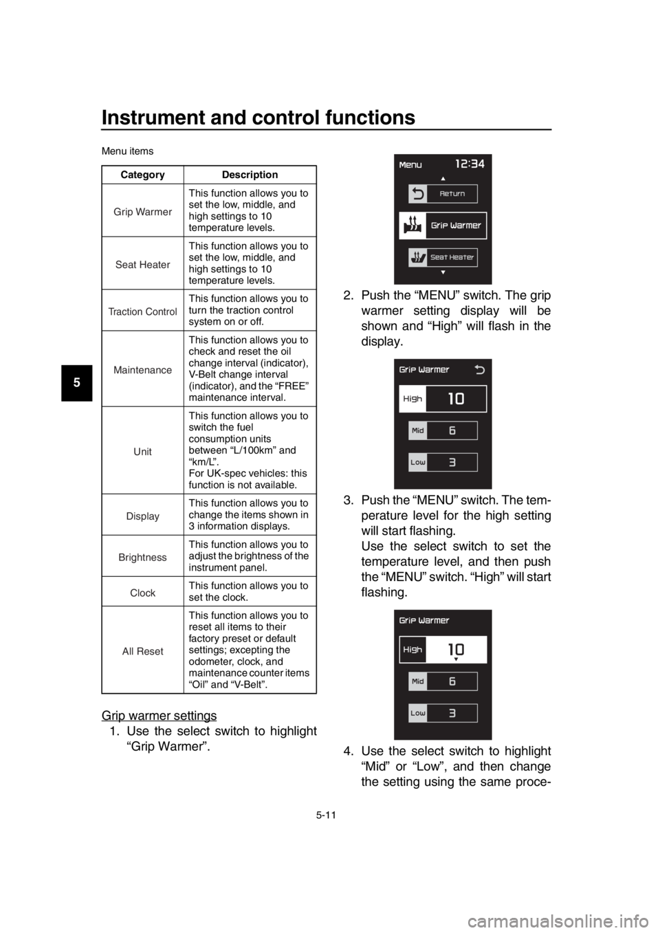 YAMAHA TMAX 2019 Owners Manual Instrument and control functions
5-11
1
2
3
4
5
6
7
8
9
10
11
12
13
14
Menu items
Grip warmer settings
1. Use the select switch to highlight “Grip Warmer”. 2. Push the “MENU” switch. The grip
YAMAHA TMAX 2019 Owners Manual Instrument and control functions
5-11
1
2
3
4
5
6
7
8
9
10
11
12
13
14
Menu items
Grip warmer settings
1. Use the select switch to highlight “Grip Warmer”. 2. Push the “MENU” switch. The grip