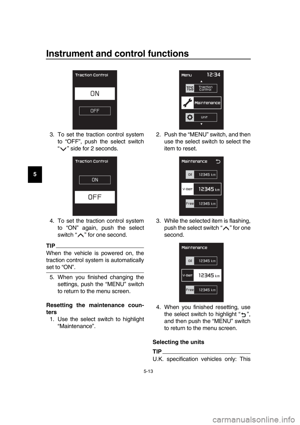 YAMAHA TMAX 2019 Service Manual Instrument and control functions
5-13
1
2
3
4
5
6
7
8
9
10
11
12
13
14 3. To set the traction control system
to “OFF”, push the select switch
“ ” side for 2 seconds.
4. To set the traction con YAMAHA TMAX 2019 Service Manual Instrument and control functions
5-13
1
2
3
4
5
6
7
8
9
10
11
12
13
14 3. To set the traction control system
to “OFF”, push the select switch
“ ” side for 2 seconds.
4. To set the traction con
