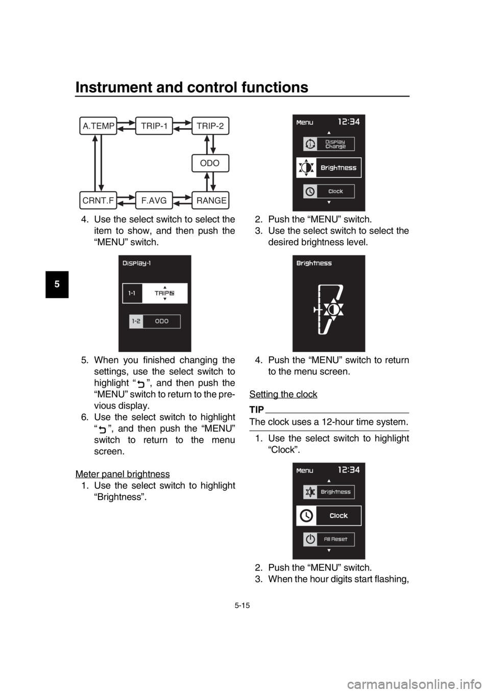 YAMAHA TMAX 2019 Service Manual Instrument and control functions
5-15
1
2
3
4
5
6
7
8
9
10
11
12
13
14 4. Use the select switch to select the
item to show, and then push the
“MENU” switch.
5. When you finished changing the setti YAMAHA TMAX 2019 Service Manual Instrument and control functions
5-15
1
2
3
4
5
6
7
8
9
10
11
12
13
14 4. Use the select switch to select the
item to show, and then push the
“MENU” switch.
5. When you finished changing the setti