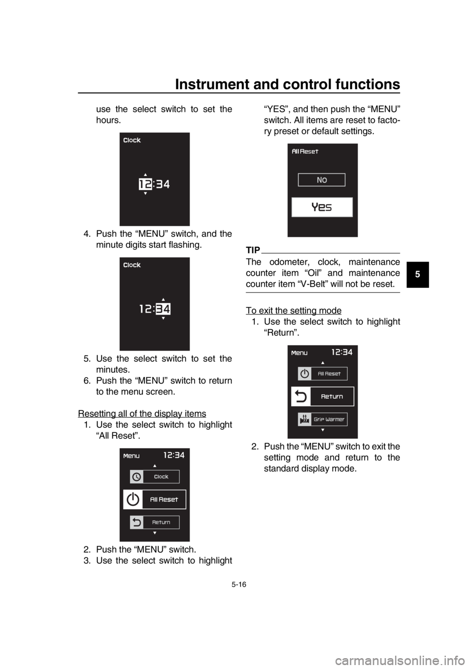YAMAHA TMAX 2019 Owners Manual Instrument and control functions
5-16
1
2
3
4
5
6
7
8
9
10
11
12
13
14
use the select switch to set the
hours.
4. Push the “MENU” switch, and the minute digits start flashing.
5. Use the select sw YAMAHA TMAX 2019 Owners Manual Instrument and control functions
5-16
1
2
3
4
5
6
7
8
9
10
11
12
13
14
use the select switch to set the
hours.
4. Push the “MENU” switch, and the minute digits start flashing.
5. Use the select sw