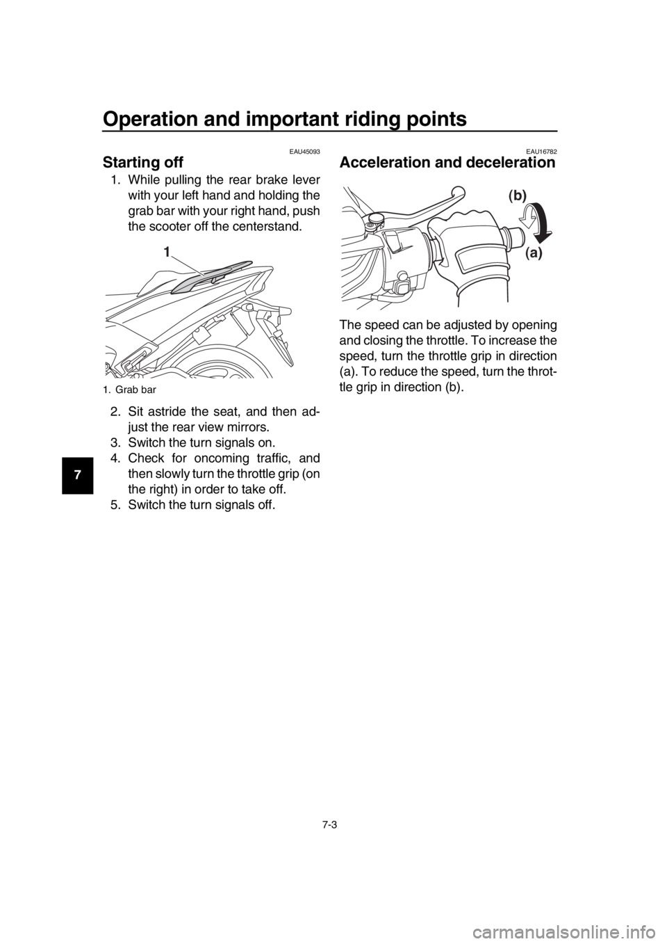 YAMAHA TMAX 2019 Repair Manual Operation and important riding points
7-3
1
2
3
4
5
6
7
8
9
10
11
12
13
14
EAU45093
Starting off
1. While pulling the rear brake lever with your left hand and holding the
grab bar with your right hand