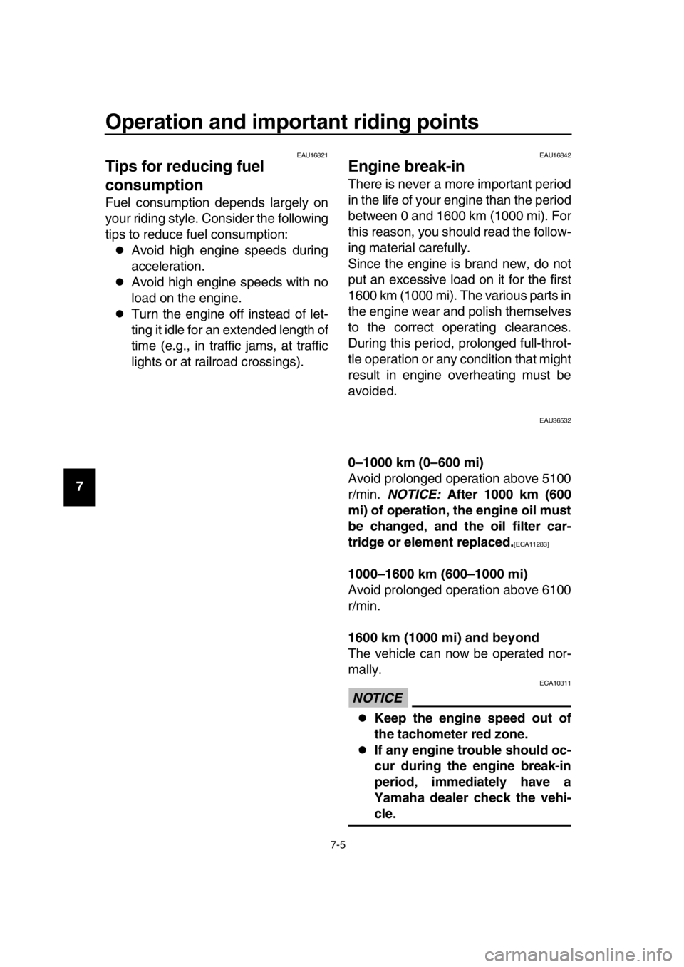 YAMAHA TMAX 2019  Owners Manual Operation and important riding points
7-5
1
2
3
4
5
6
7
8
9
10
11
12
13
14
EAU16821
Tips for reducing fuel 
consumption
Fuel consumption depends largely on
your riding style. Consider the following
ti