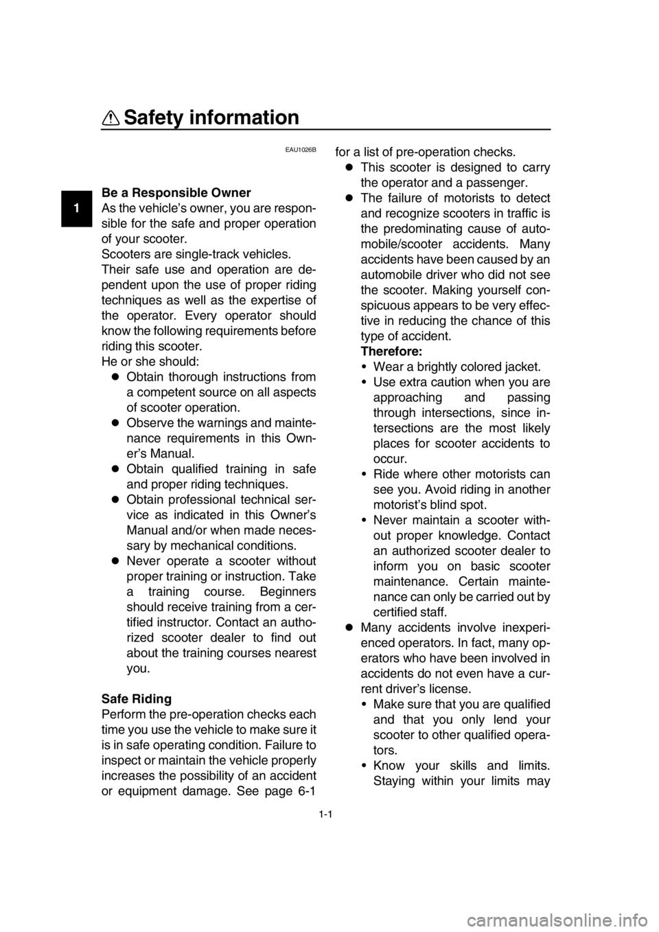 YAMAHA TMAX 2019  Owners Manual 1-1
1
2
3
4
5
6
7
8
9
10
11
12
13
14
Safety information
EAU1026B
Be a Responsible Owner
As the vehicle’s owner, you are respon-
sible for the safe and proper operation
of your scooter.
Scooters are 