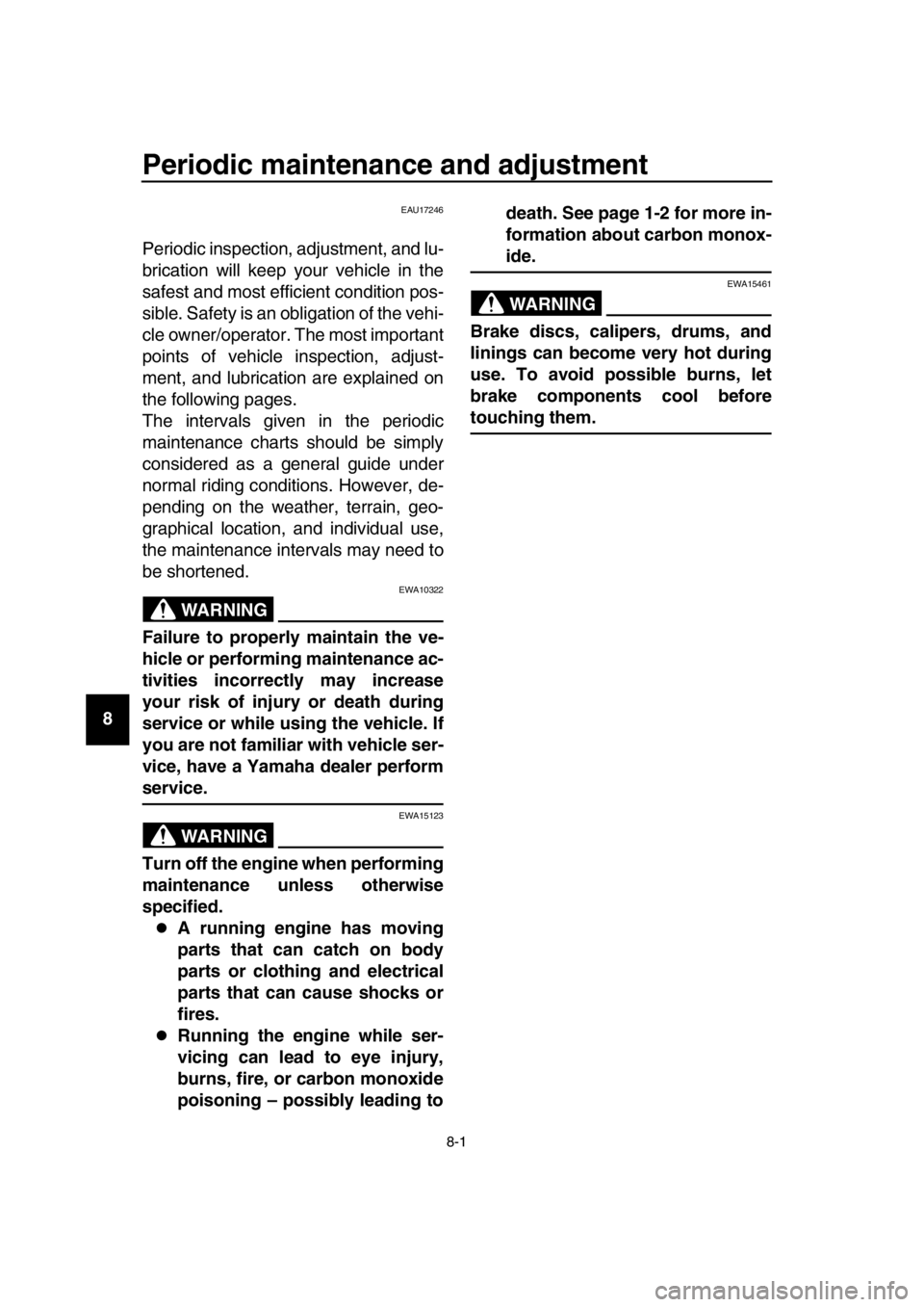 YAMAHA TMAX 2019 Manual PDF 8-1
1
2
3
4
5
6
7
8
9
10
11
12
13
14
Periodic maintenance and adjustment
EAU17246
Periodic inspection, adjustment, and lu-
brication will keep your vehicle in the
safest and most efficient condition p